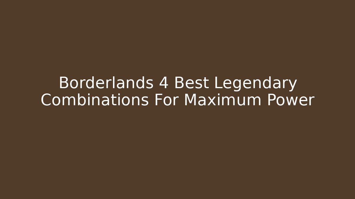 Borderlands 4 Best Legendary Combinations For Maximum Power