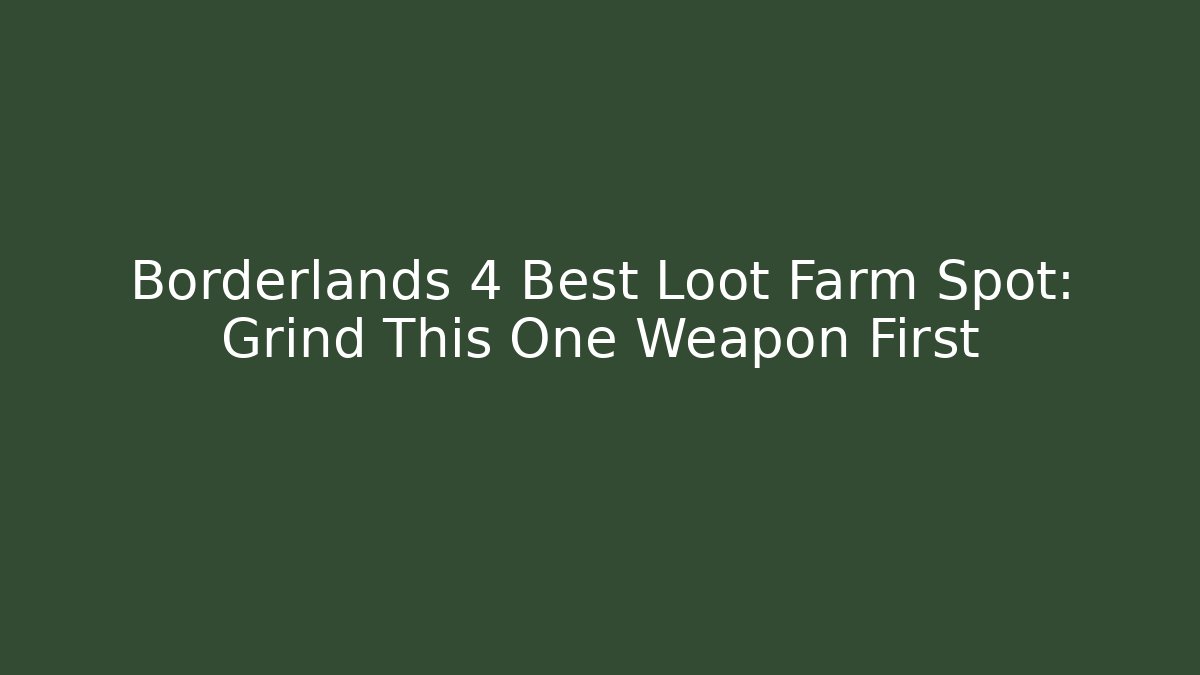 Borderlands 4 Best Loot Farm Spot: Grind This One Weapon First