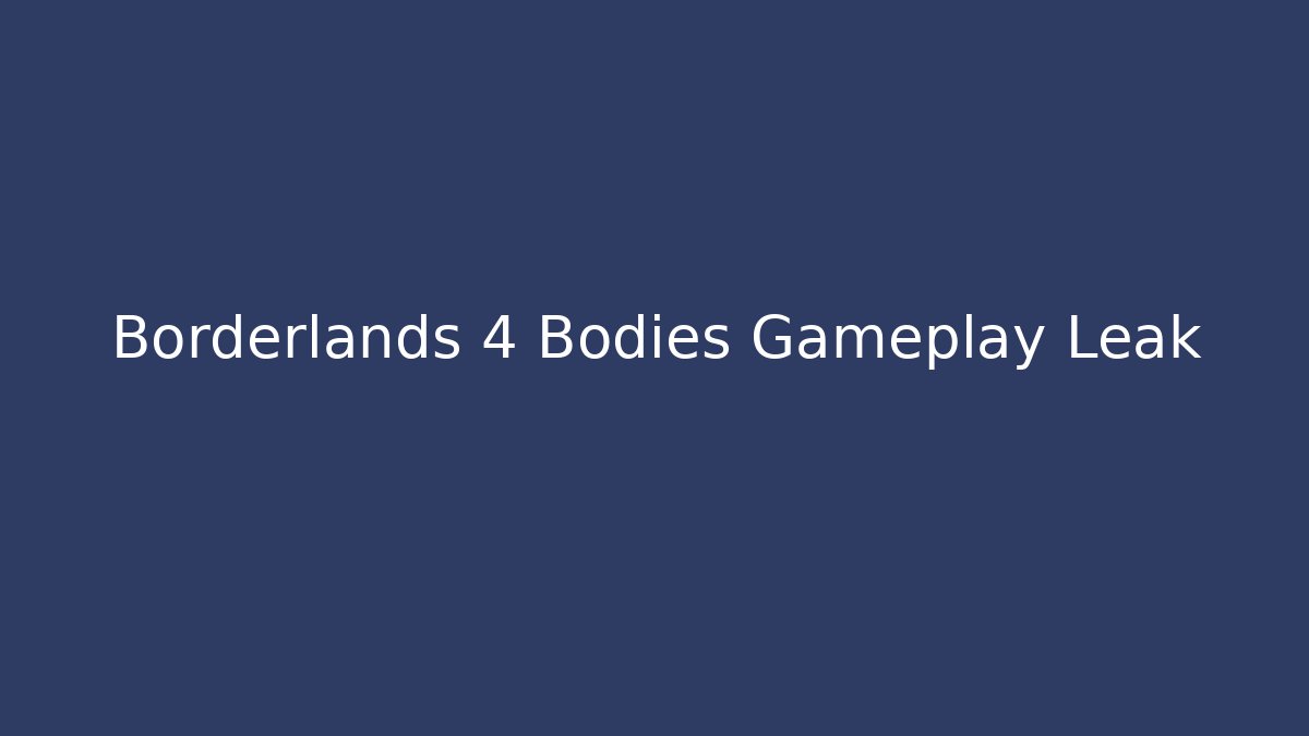 Borderlands 4 Bodies Gameplay Leak