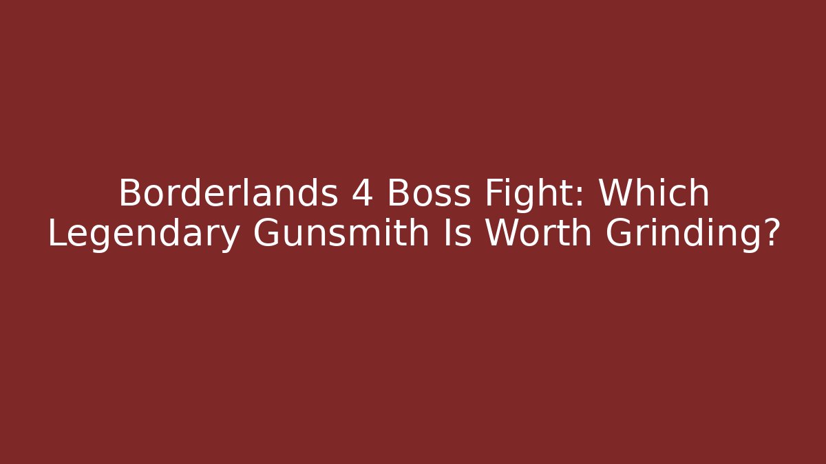 Borderlands 4 Boss Fight: Which Legendary Gunsmith Is Worth Grinding?