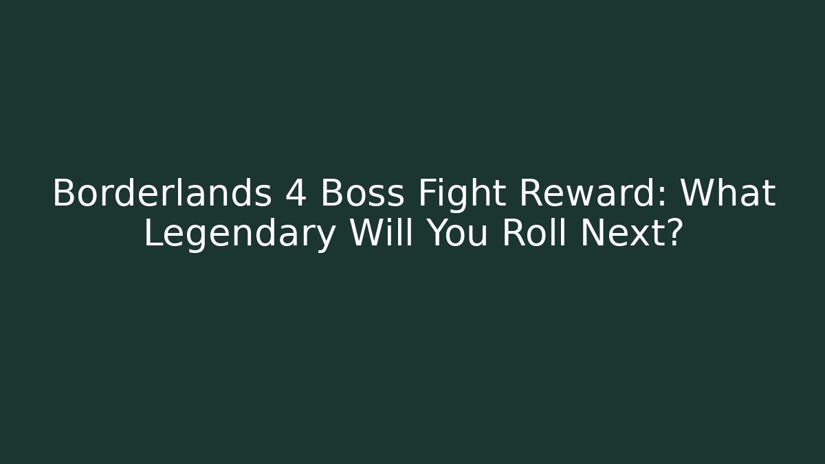 Borderlands 4 Boss Fight Reward: What Legendary Will You Roll Next?