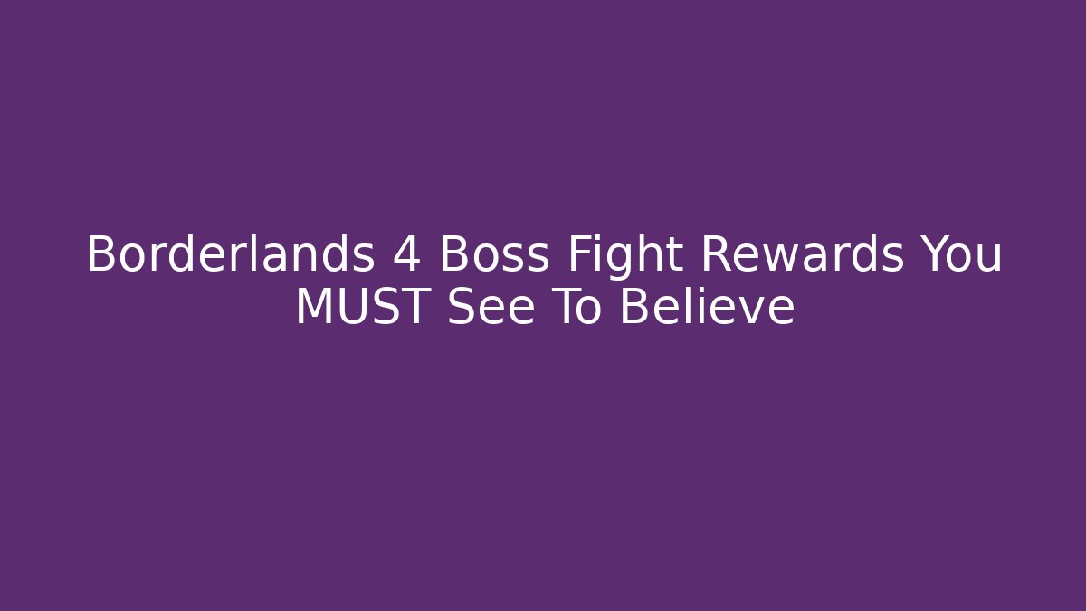 Borderlands 4 Boss Fight Rewards You MUST See To Believe