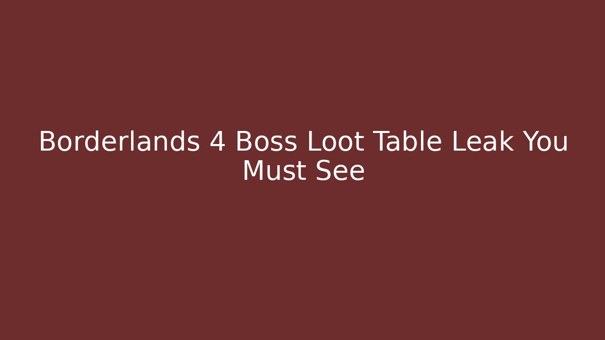 Borderlands 4 Boss Loot Table Leak You Must See