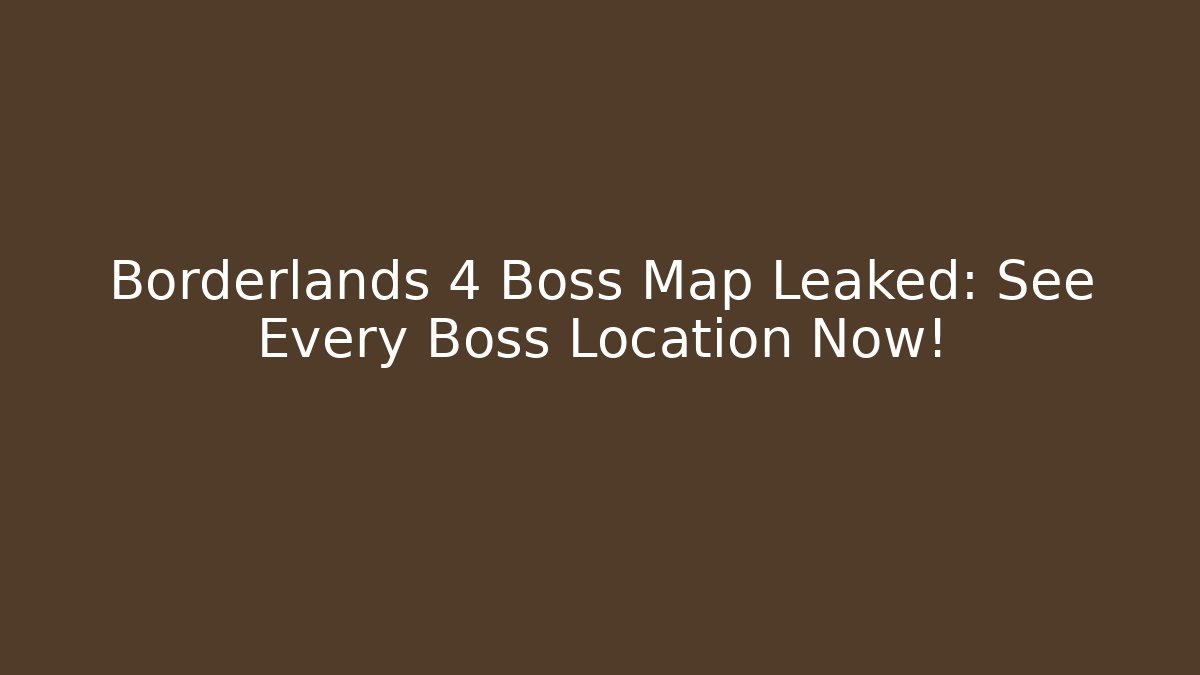 Borderlands 4 Boss Map Leaked: See Every Boss Location Now!