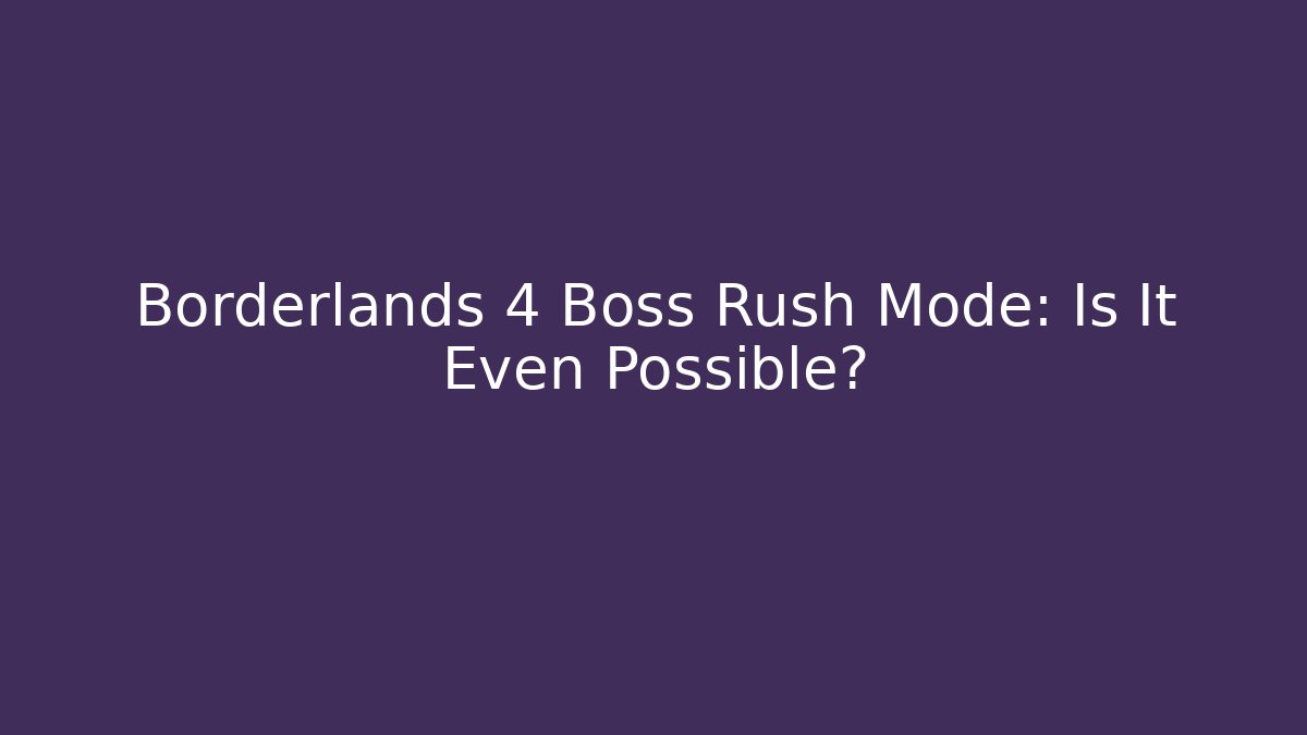 Borderlands 4 Boss Rush Mode: Is It Even Possible?