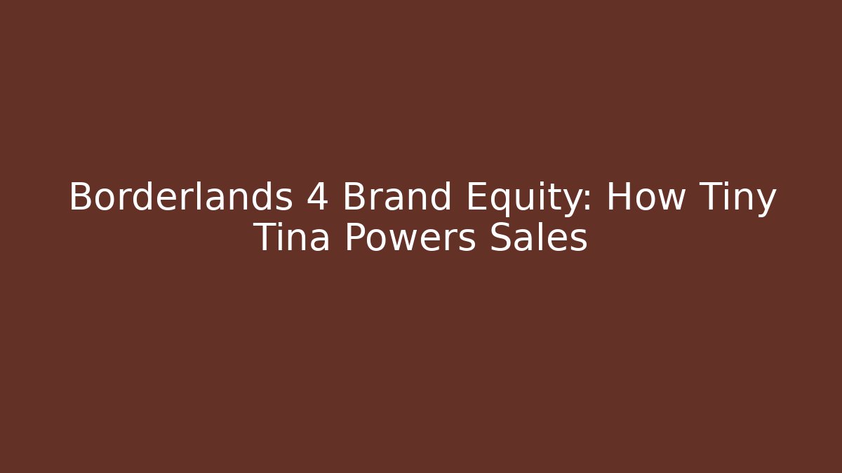 Borderlands 4 Brand Equity: How Tiny Tina Powers Sales