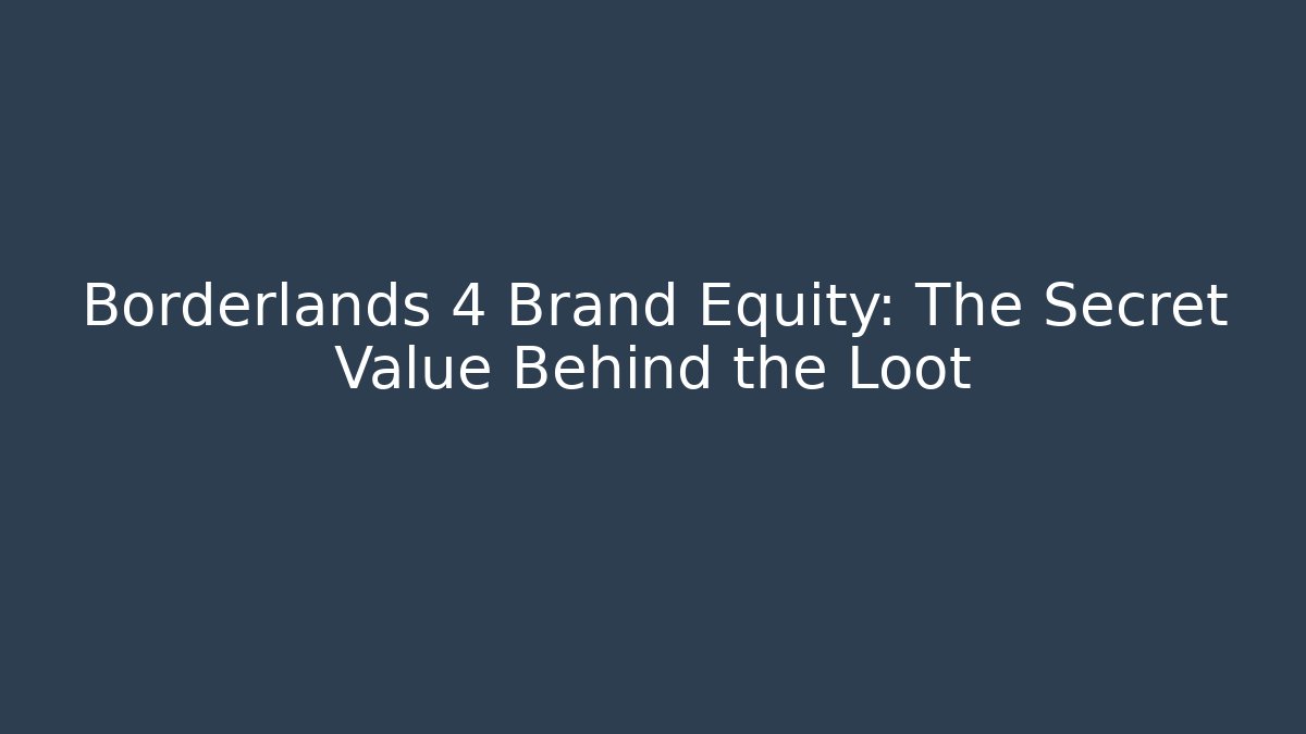 Borderlands 4 Brand Equity: The Secret Value Behind the Loot