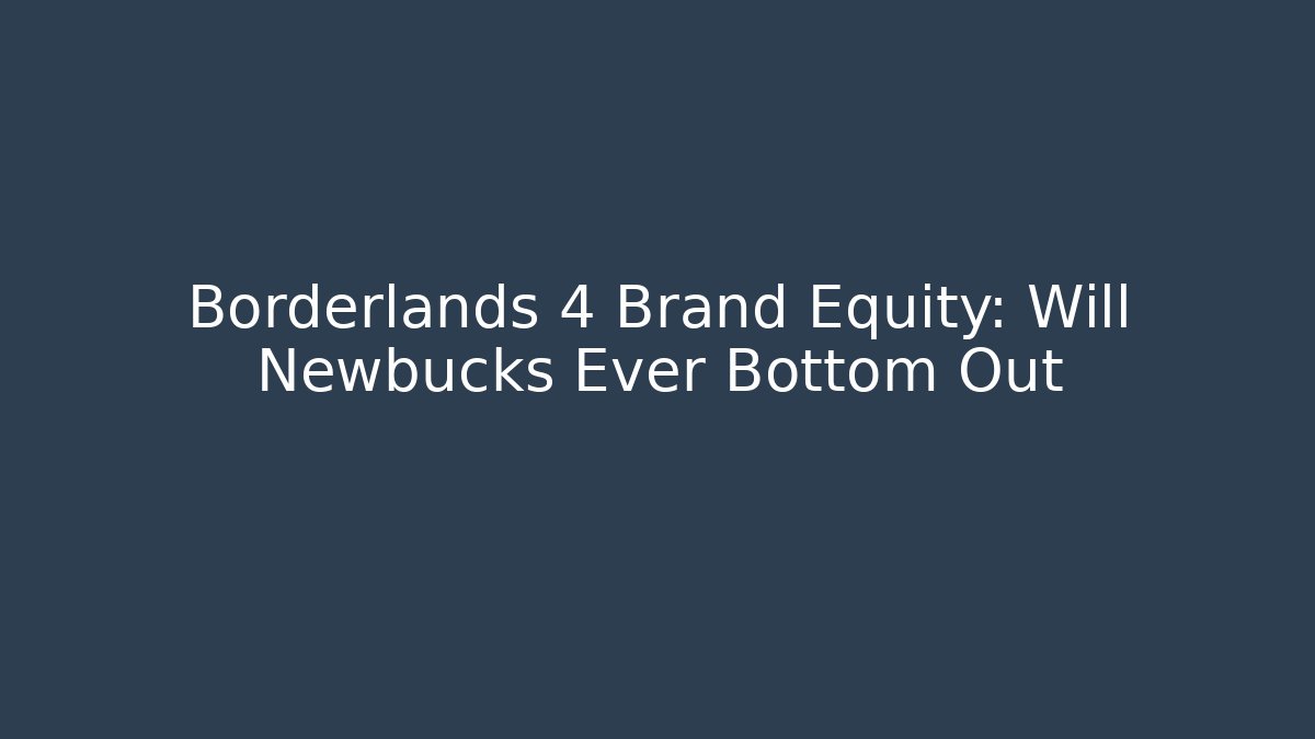 Borderlands 4 Brand Equity: Will Newbucks Ever Bottom Out - Critter Realm