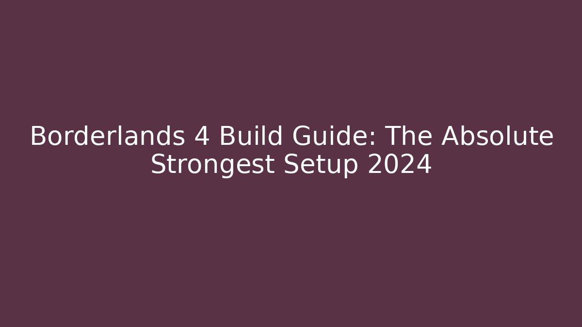 Borderlands 4 Build Guide: The Absolute Strongest Setup 2024