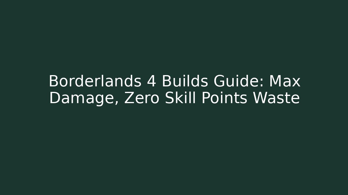 Borderlands 4 Builds Guide: Max Damage, Zero Skill Points Waste