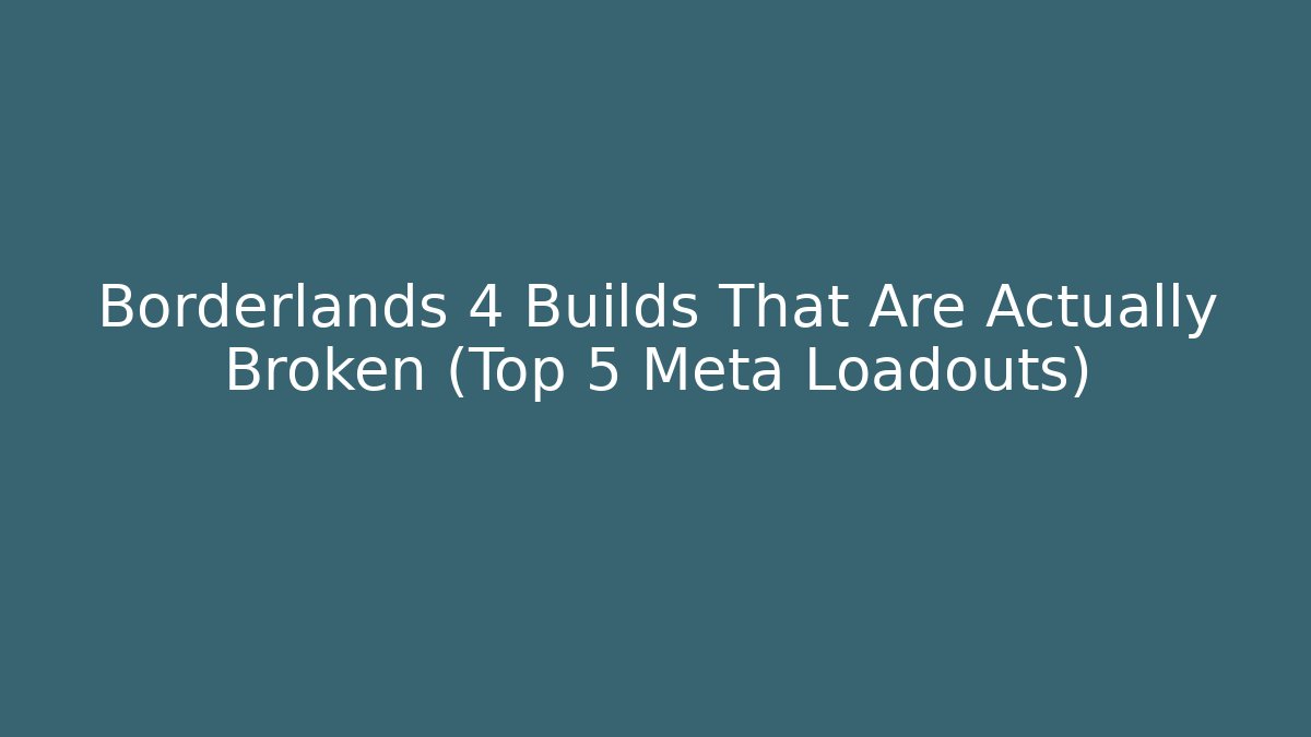 Borderlands 4 Builds That Are Actually Broken (Top 5 Meta Loadouts)