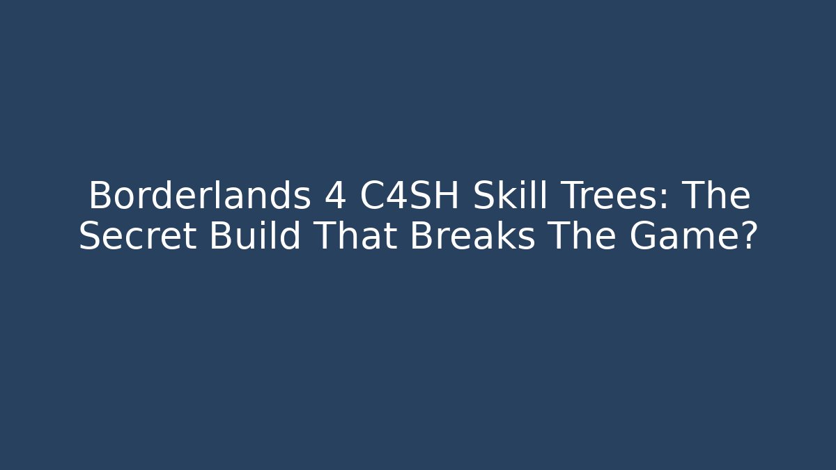 Borderlands 4 C4SH Skill Trees: The Secret Build That Breaks The Game? - Critter Realm