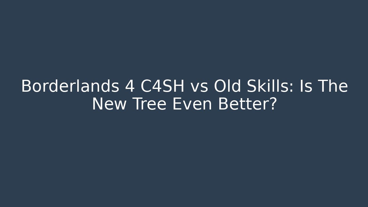 Borderlands 4 C4SH vs Old Skills: Is The New Tree Even Better?