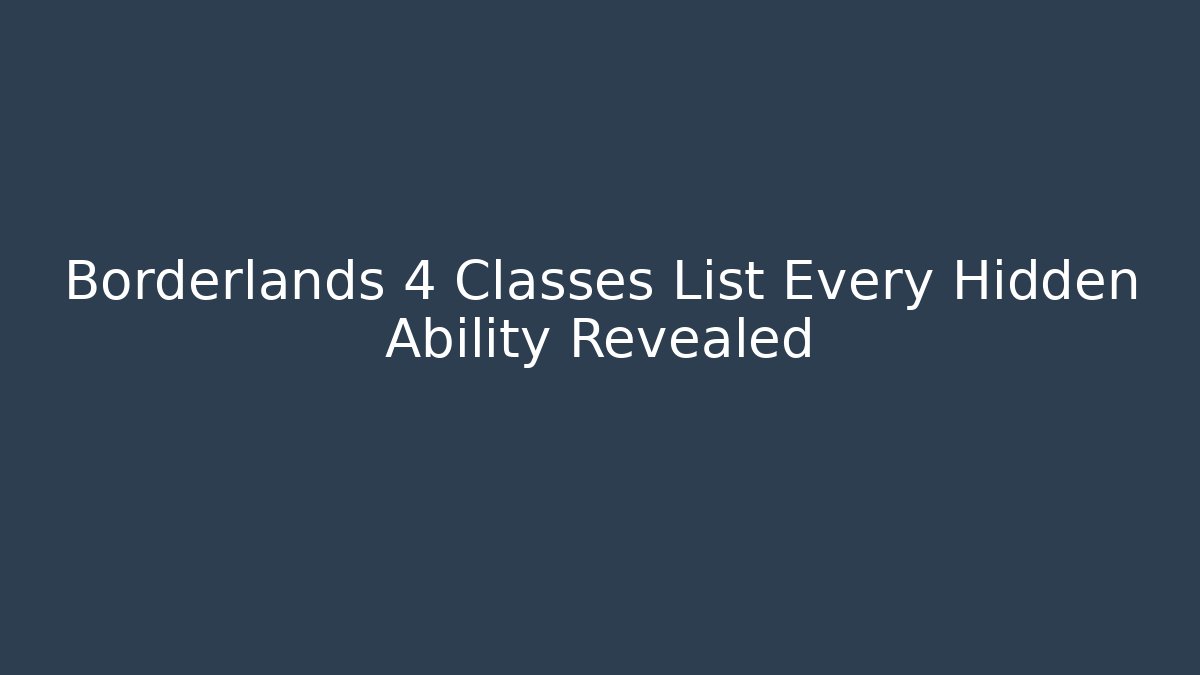 Borderlands 4 Classes List Every Hidden Ability Revealed