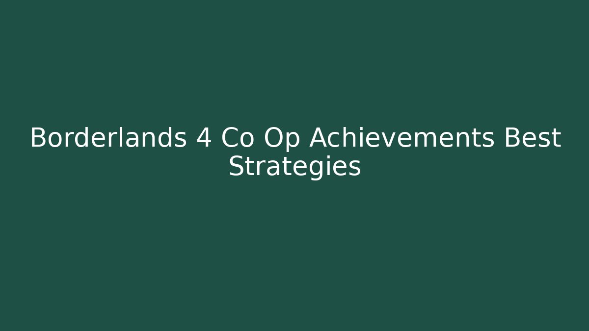 Borderlands 4 Co Op Achievements Best Strategies