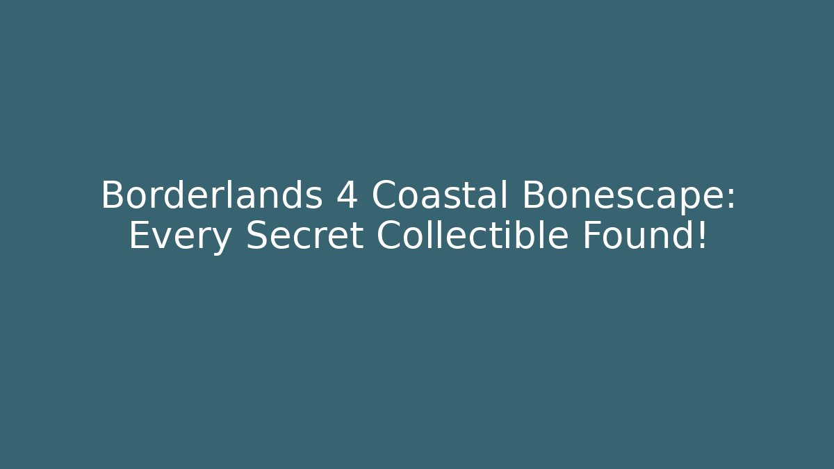 Borderlands 4 Coastal Bonescape: Every Secret Collectible Found!