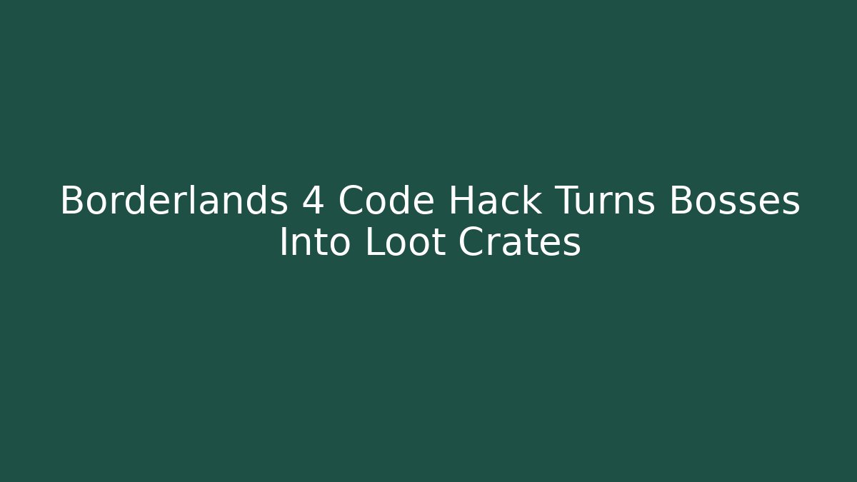 Borderlands 4 Code Hack Turns Bosses Into Loot Crates