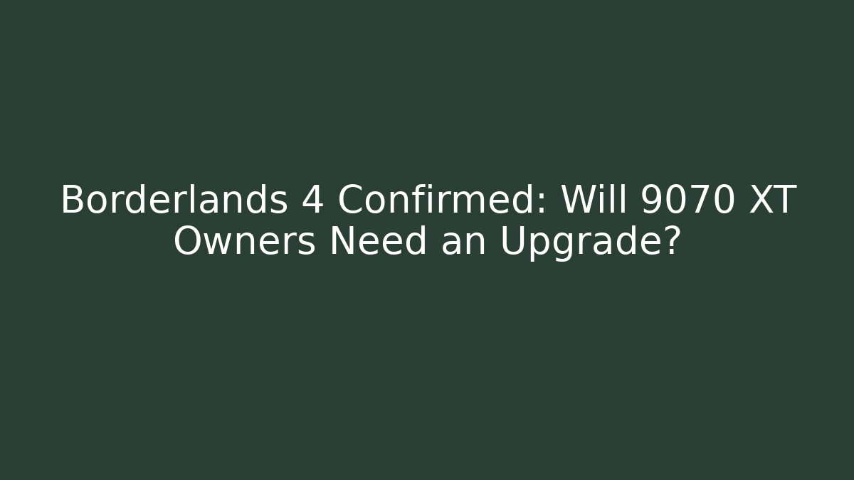Borderlands 4 Confirmed: Will 9070 XT Owners Need an Upgrade?