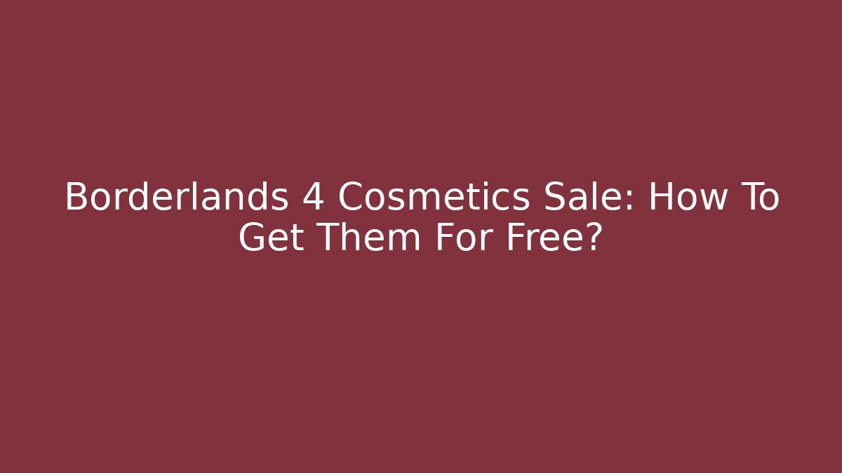 Borderlands 4 Cosmetics Sale: How To Get Them For Free?