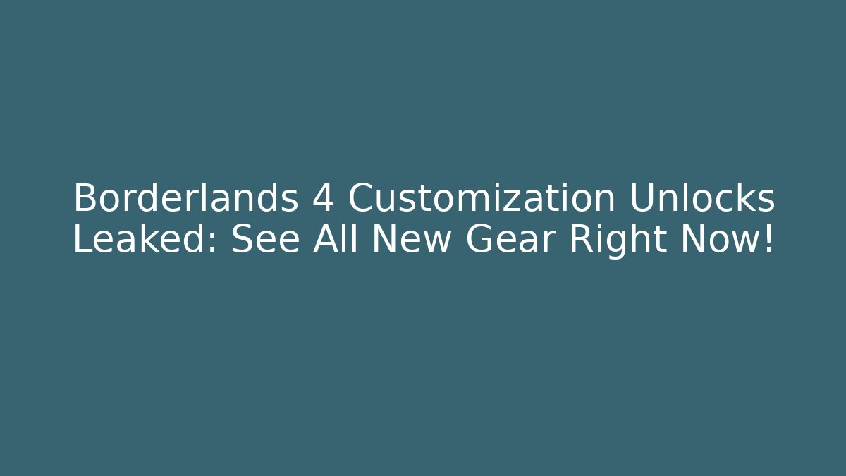 Borderlands 4 Customization Unlocks Leaked: See All New Gear Right Now!