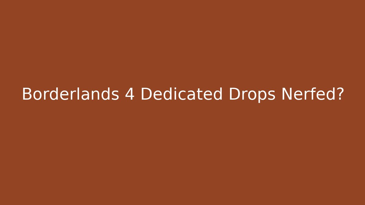 Borderlands 4 Dedicated Drops Nerfed?