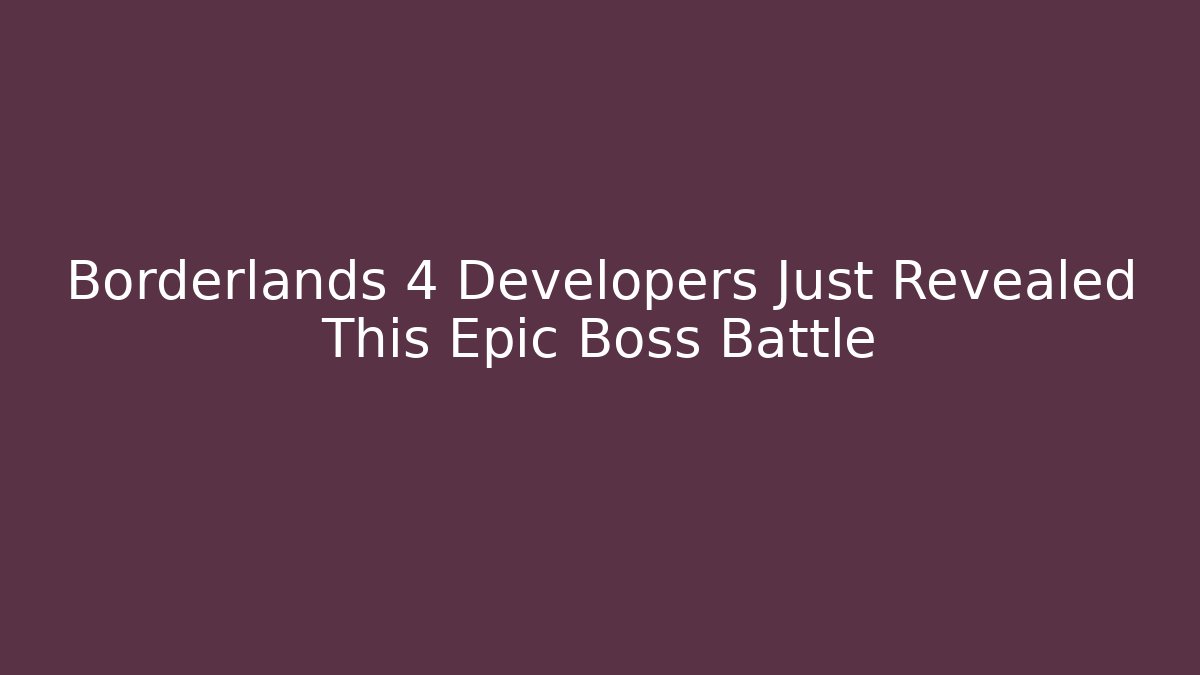 Borderlands 4 Developers Just Revealed This Epic Boss Battle