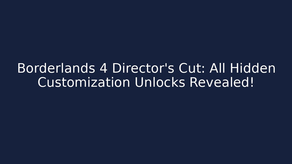 Borderlands 4 Director's Cut: All Hidden Customization Unlocks Revealed!