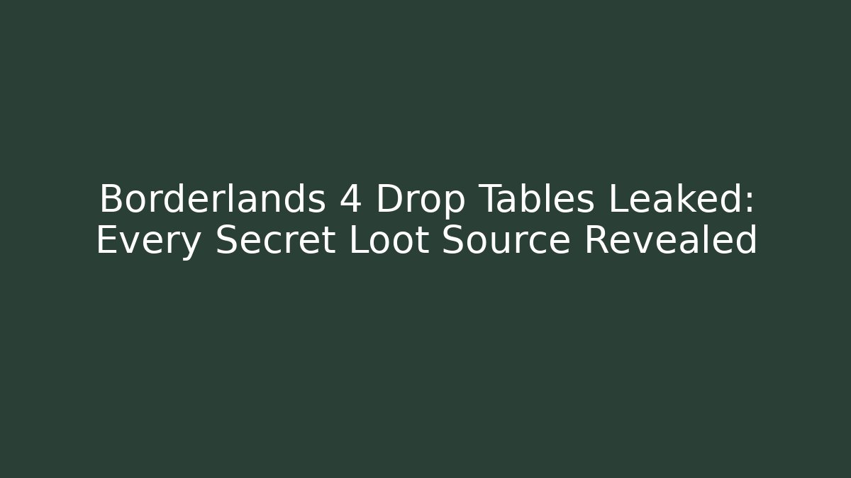 Borderlands 4 Drop Tables Leaked: Every Secret Loot Source Revealed