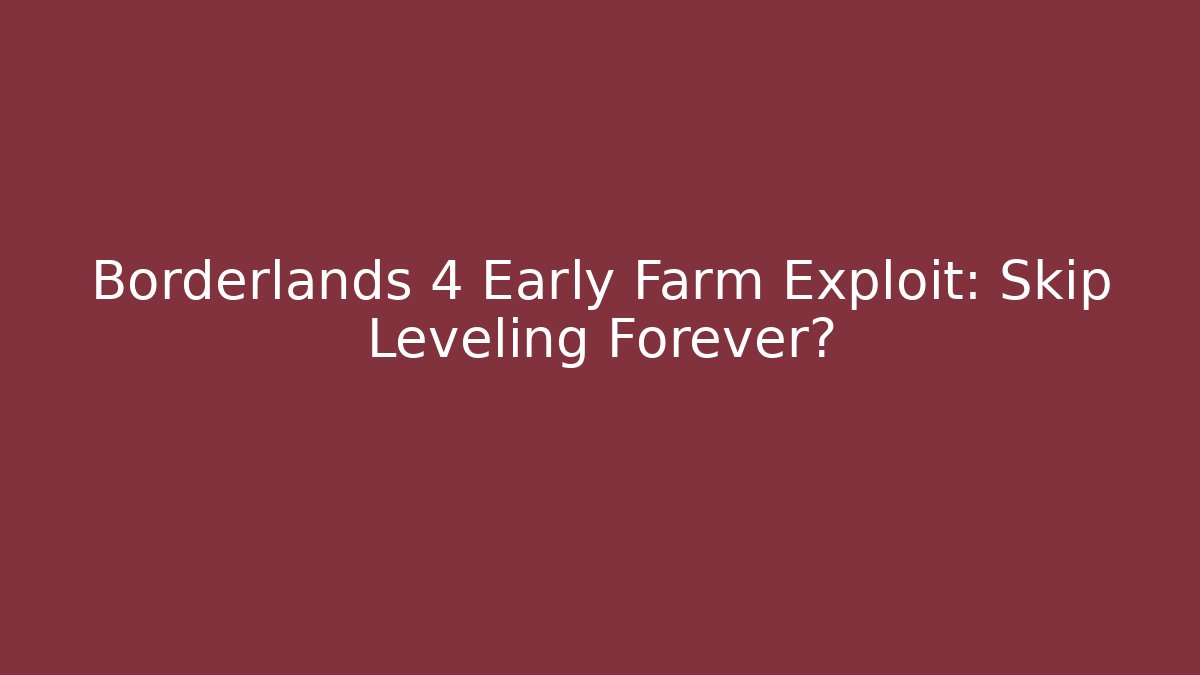 Borderlands 4 Early Farm Exploit: Skip Leveling Forever?