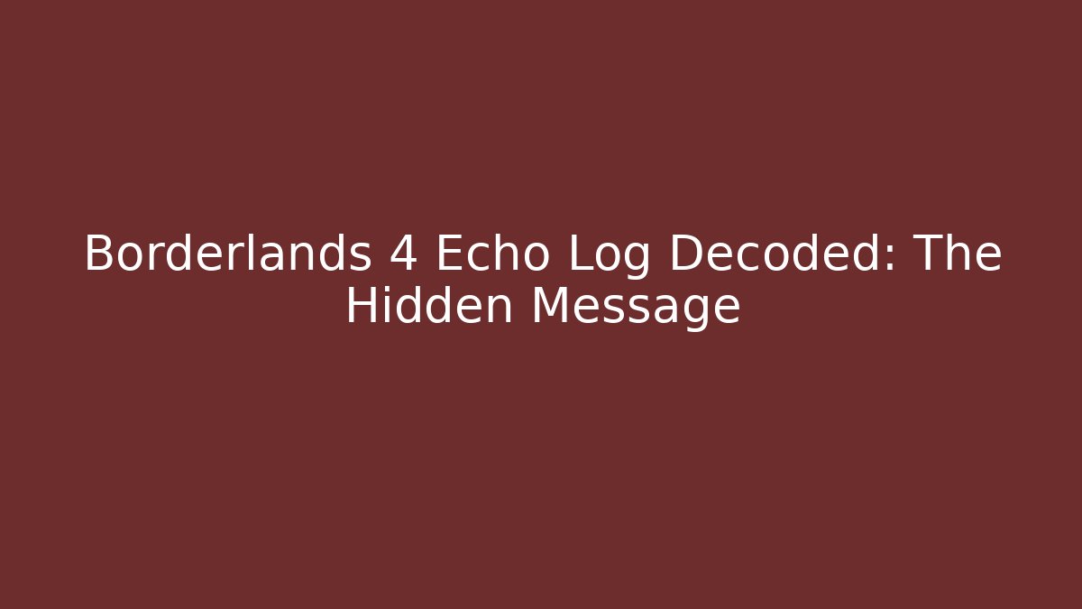 Borderlands 4 Echo Log Decoded: The Hidden Message - Critter Realm