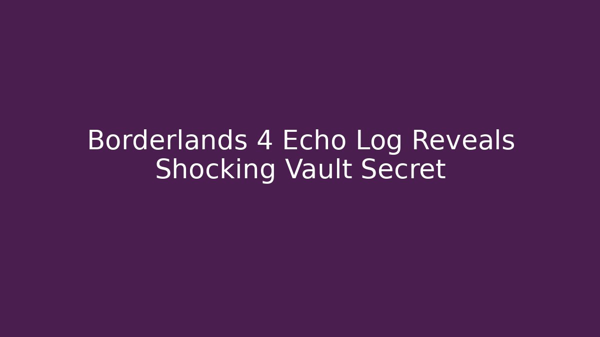 Borderlands 4 Echo Log Reveals Shocking Vault Secret - Critter Realm