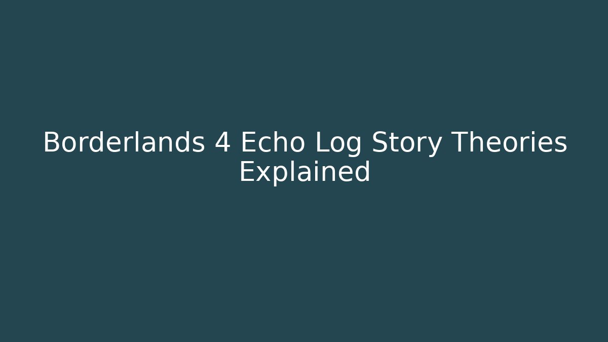 Borderlands 4 Echo Log Story Theories Explained - Critter Realm