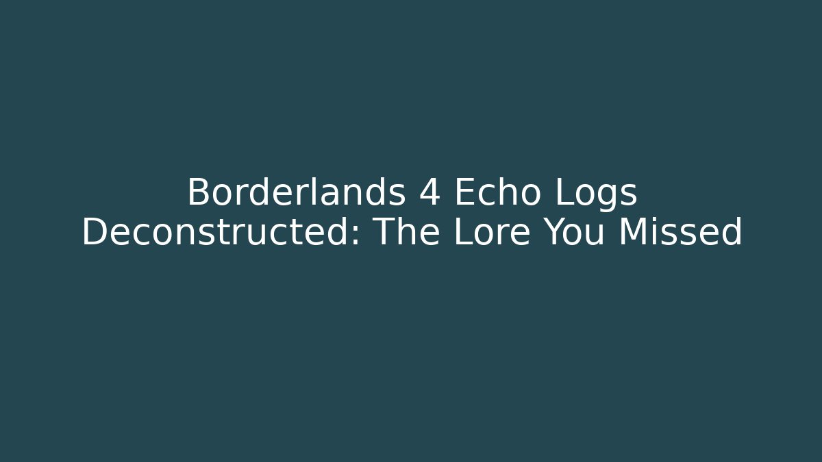 Borderlands 4 Echo Logs Deconstructed: The Lore You Missed