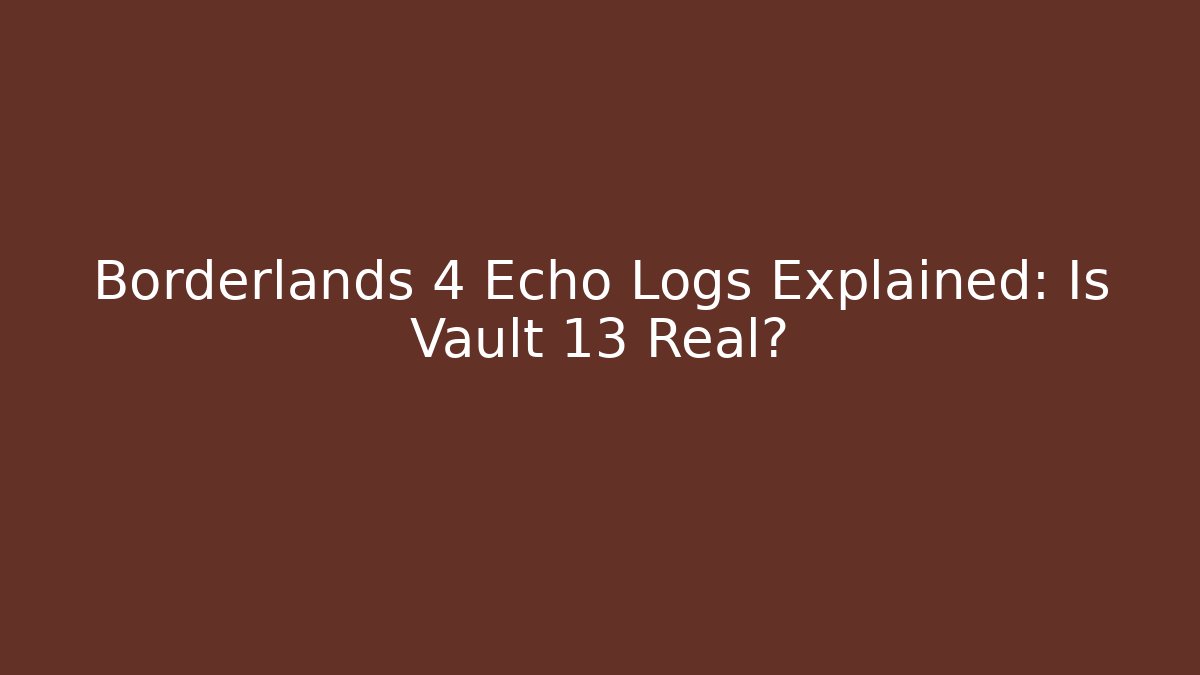 Borderlands 4 Echo Logs Explained: Is Vault 13 Real?