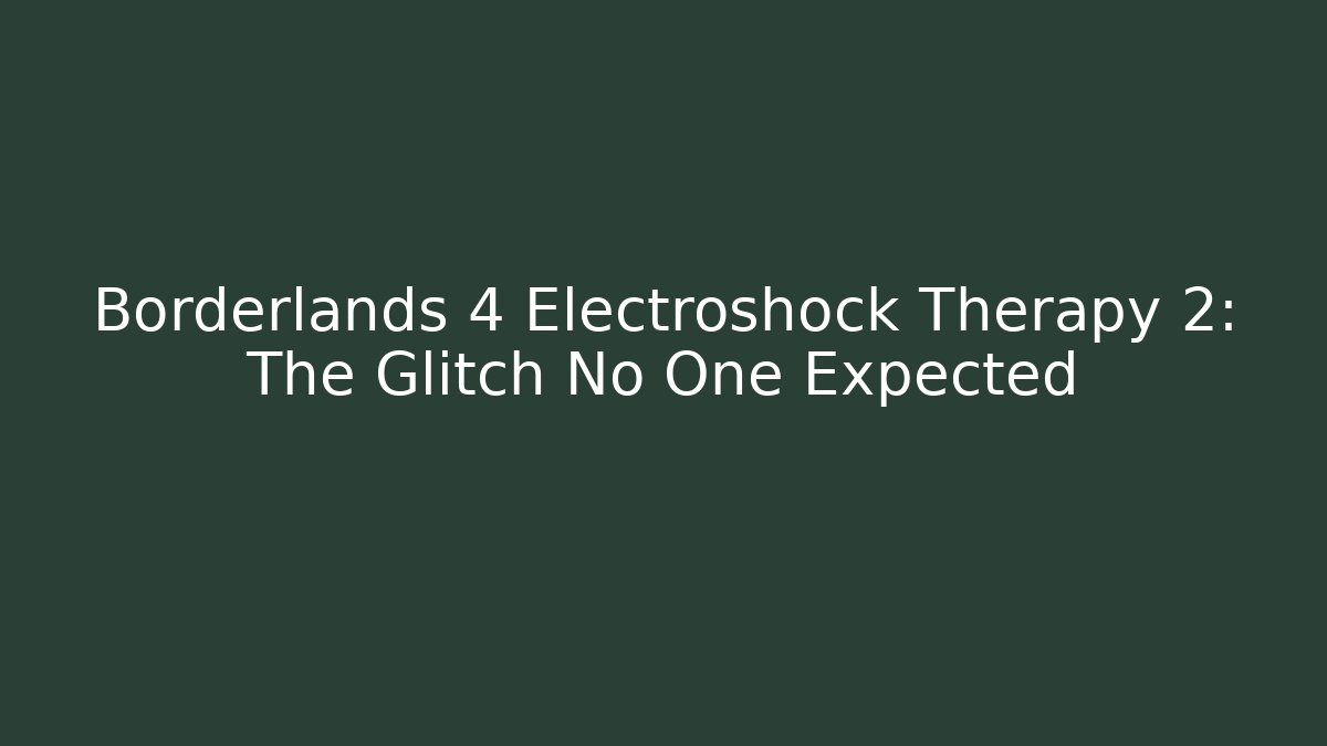 Borderlands 4 Electroshock Therapy 2: The Glitch No One Expected - Critter Realm