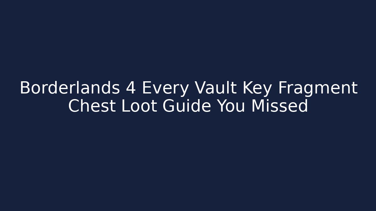 Borderlands 4 Every Vault Key Fragment Chest Loot Guide You Missed