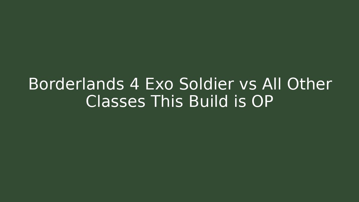 Borderlands 4 Exo Soldier vs All Other Classes This Build is OP