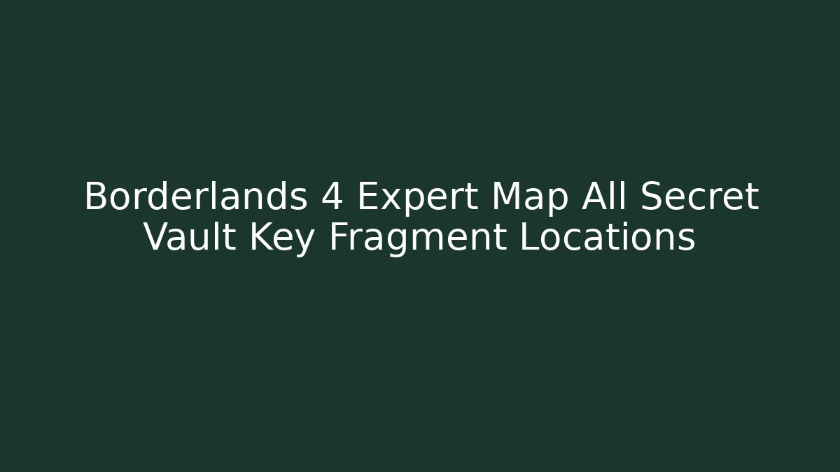 Borderlands 4 Expert Map All Secret Vault Key Fragment Locations