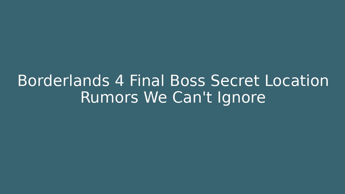 Borderlands 4 Final Boss Secret Location Rumors We Can't Ignore