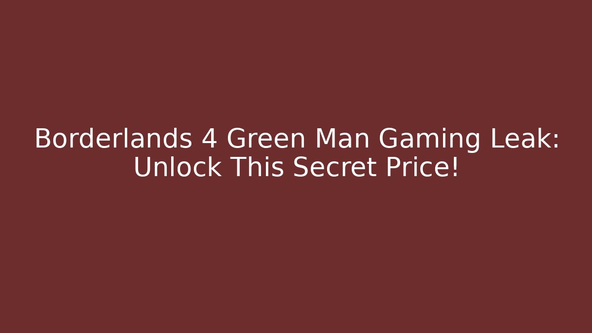Borderlands 4 Green Man Gaming Leak: Unlock This Secret Price!