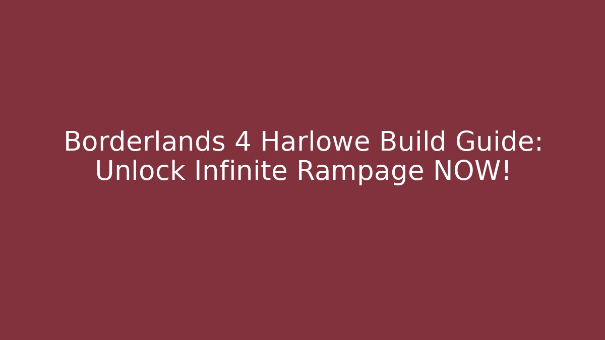 Borderlands 4 Harlowe Build Guide: Unlock Infinite Rampage NOW!