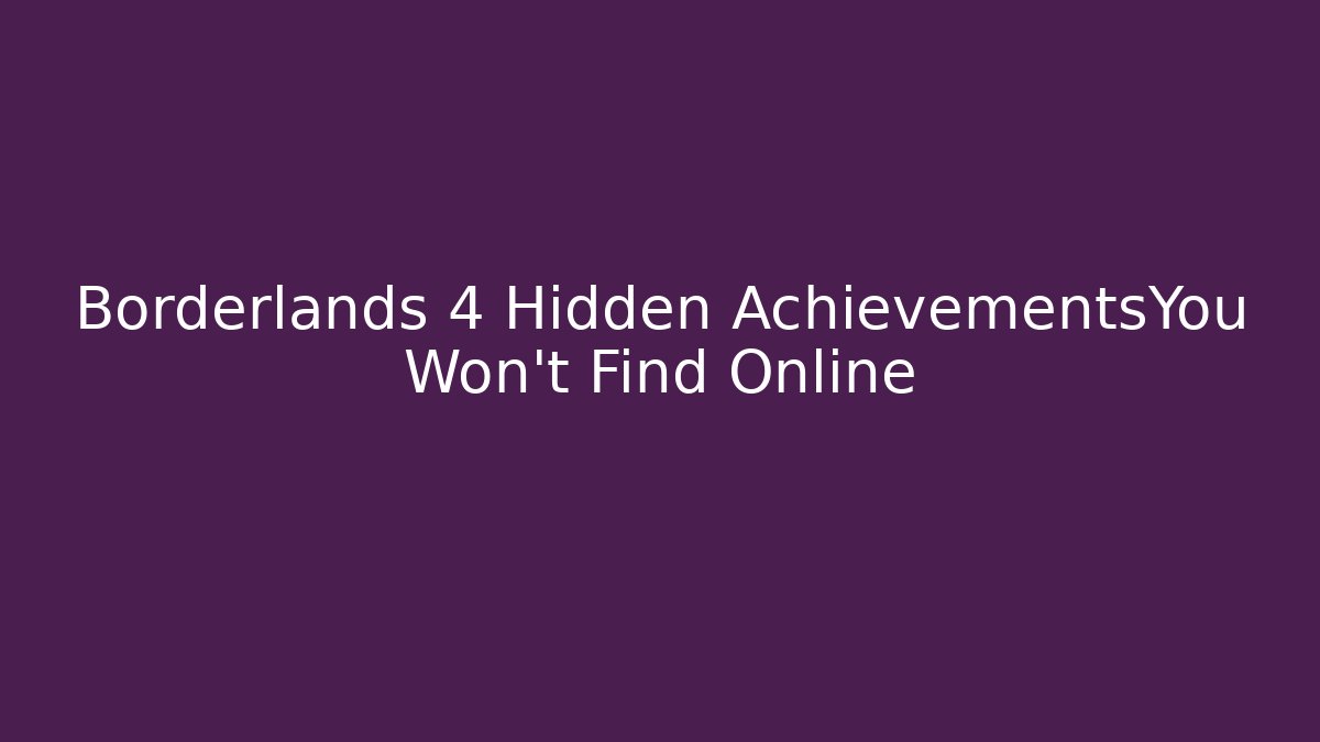 Borderlands 4 Hidden AchievementsYou Won't Find Online