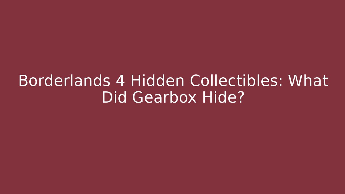 Borderlands 4 Hidden Collectibles: What Did Gearbox Hide?