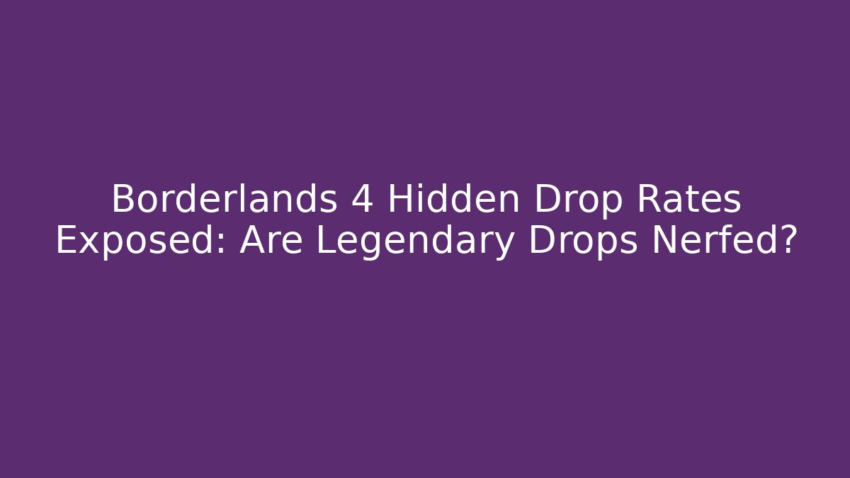 Borderlands 4 Hidden Drop Rates Exposed: Are Legendary Drops Nerfed?
