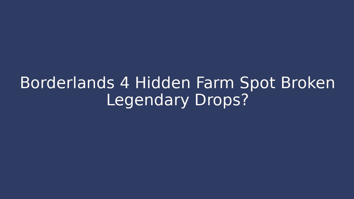 Borderlands 4 Hidden Farm Spot Broken Legendary Drops?