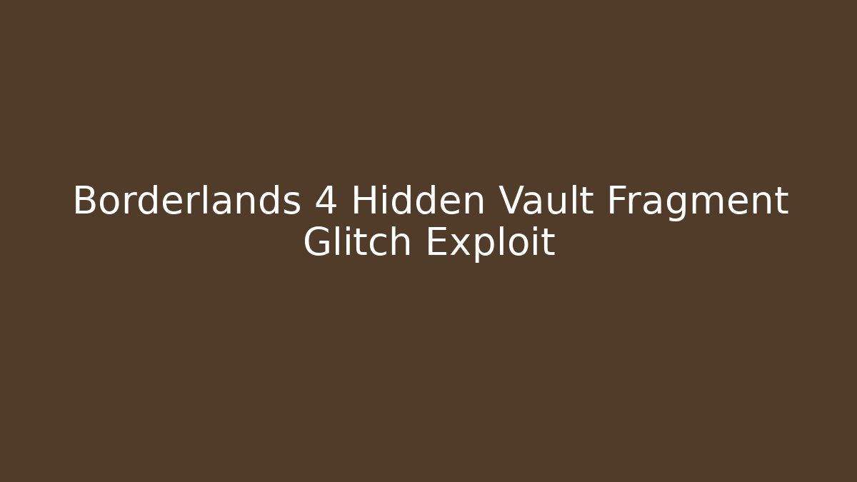 Borderlands 4 Hidden Vault Fragment Glitch Exploit