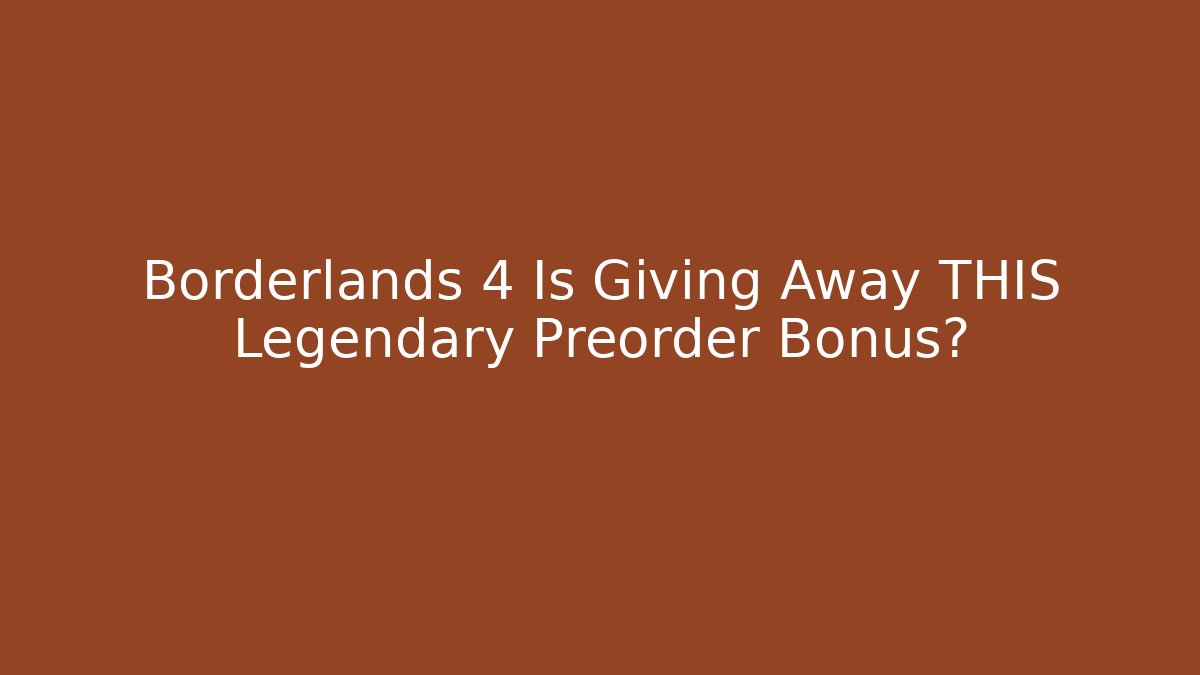 Borderlands 4 Is Giving Away THIS Legendary Preorder Bonus?