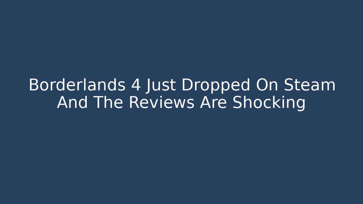 Borderlands 4 Just Dropped On Steam And The Reviews Are Shocking