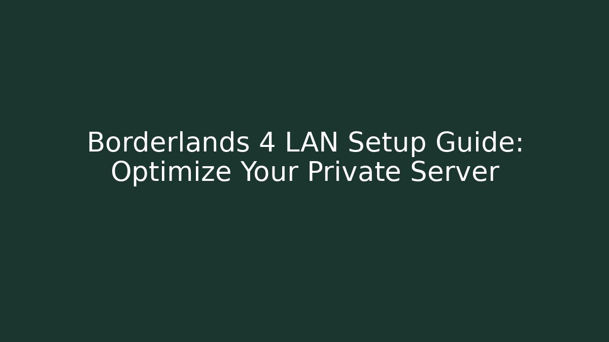 Borderlands 4 LAN Setup Guide: Optimize Your Private Server