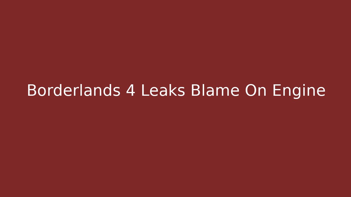 Borderlands 4 Leaks Blame On Engine - Critter Realm